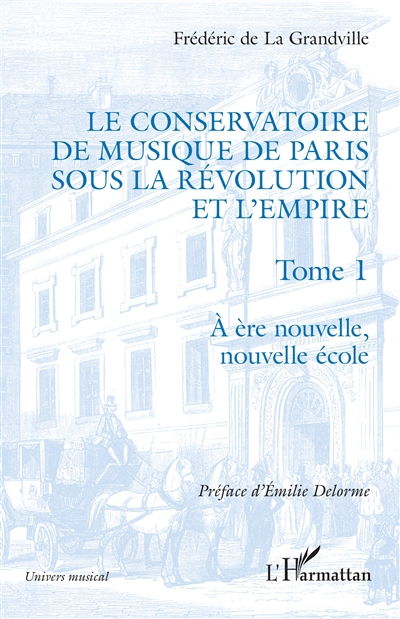 Le Conservatoire de musique de Paris sous la Révolution et l'Empire. 1 , A ère nouvelle, nouvelle école