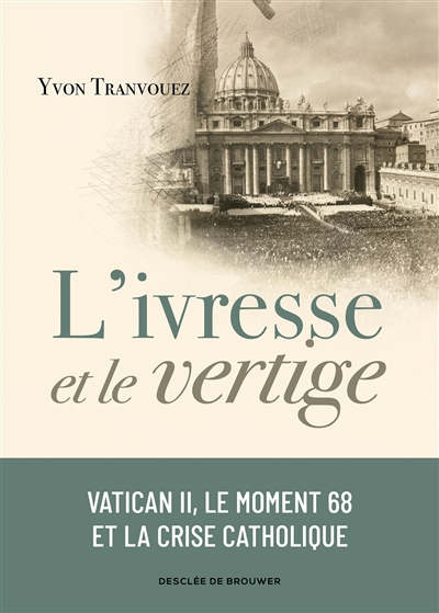 L'ivresse et le vertige : Vatican II, le moment 68 et la crise catholique, 1960-1980