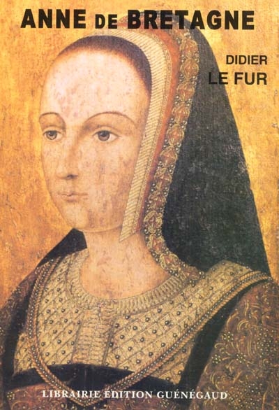 Anne de Bretagne : miroir d'une reine, historiographie d'un mythe