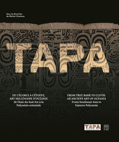 Tapa : de l'écorce à l'étoffe, art millénaire d'Océanie : de l'Asie du Sud-Est à la Polynésie orientale = From tree bark to cloth : an ancient art of Oceania : from Southeast Asia to Eastern Polynesia