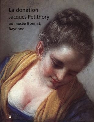 La donation Jacques Petithory au Musée Bonnat, Bayonne : objets d'art, sculptures, peintures, dessins