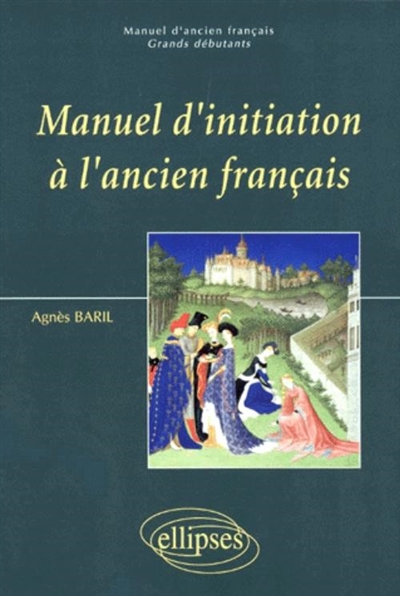 Manuel d'initiation à l'ancien français. [Volume I] : grands débutants