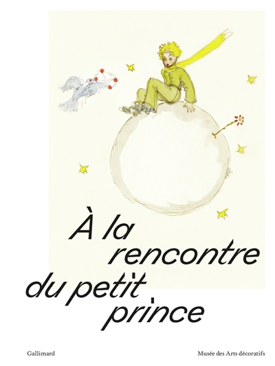 À la rencontre du "Petit prince" : [exposition, Paris, Musée des arts décoratifs, 17 février-26 juin 2022]