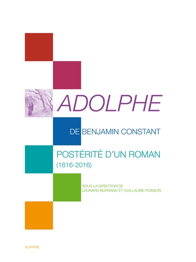 Adolphe de Benjamin Constant : postérité d'un roman (1816-2016) : exposition, Lausanne, Bibliothèque cantonale et universitaire, du 18 février au 16 avril 2016