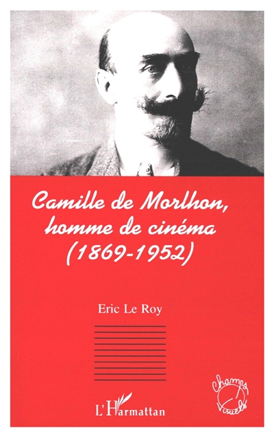 Camille de Morlhon : homme de cinéma (1869-1952)
