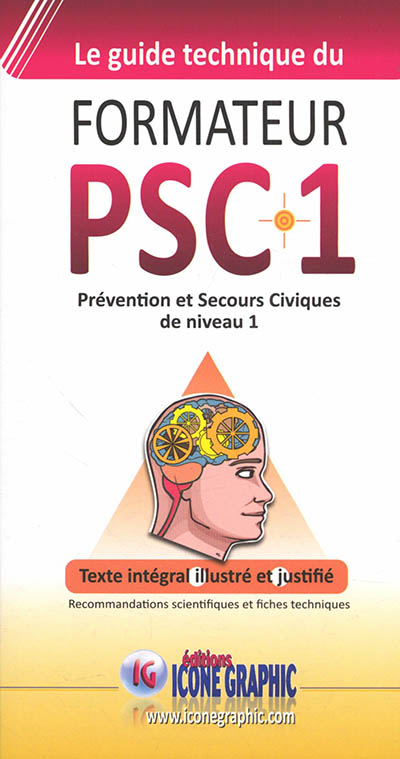 Le guide technique du formateur PSC 1 : prévention et secours civiques de niveau 1 : texte intégral illustré et justifié : recommandations scientifiques et fiches techniques