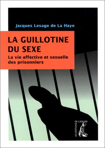 La guillotine du sexe : la vie affective et sexuelle des prisonniers