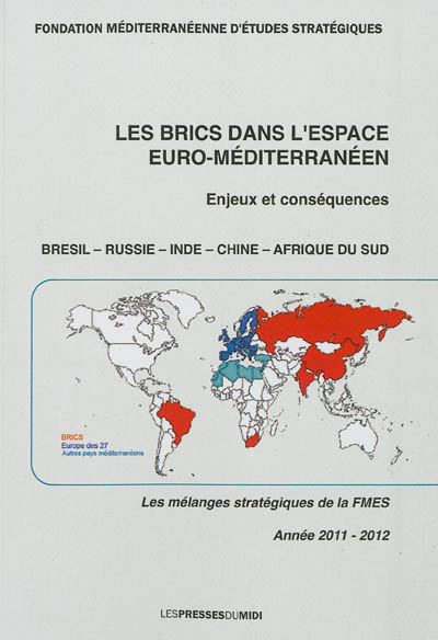 Les BRICS dans l'espace euro-méditerranéen : enjeux et conséquences : textes de conférences prononcées à l'occasion des soirées de la FMES et rapport final des auditeurs de la 22e session des Hautes Etudes stratégiques de la Méditerranée