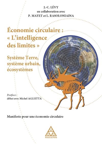 Économie circulaire : l'intelligence des limites : système Terre, système urbain, écosystèmes : manifeste pour une économie circulaire