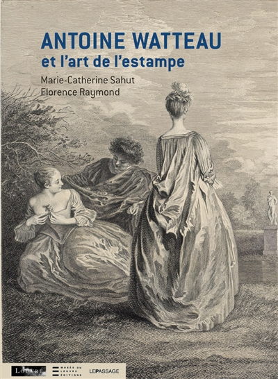 Antoine Watteau et l'art de l'estampe : [exposition, Paris, musée du Louvre, du 8 juillet au 11 octobre 2010]