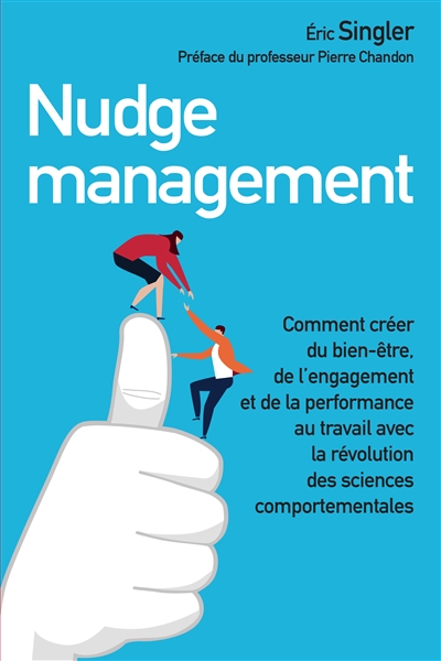 Nudge management : comment créer du bien-être, de l'engagement et de la performance au travail avec la révolution des sciences comportementales