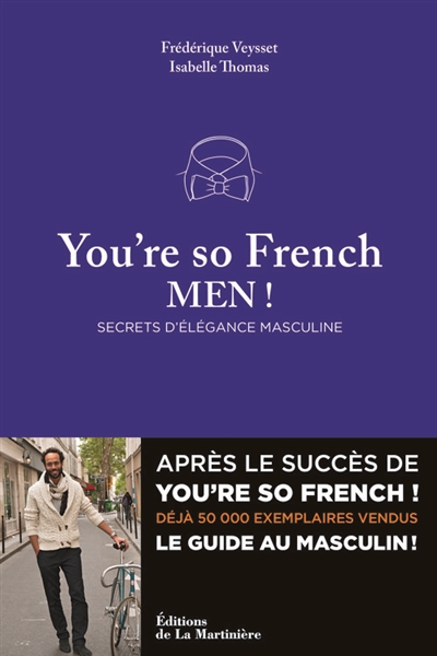 You're so French men ! : secrets d'élégance masculine