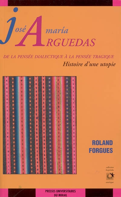 José Maria Arguedas : de la pensée dialectique à la pensée tragique, histoire d'une utopie
