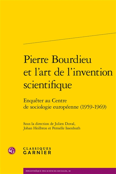 Pierre Bourdieu et l'art de l'invention scientifique : enquêter au Centre de sociologie européenne : 1959-1969