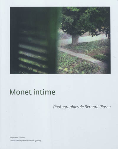 Monet intime : photographies de Bernard Plossu : [exposition, Giverny, Musée des impressionnismes, 8 juin-31 octobre 2012]