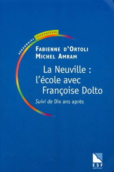 La Neuville : l'école avec Françoise Dolto ; suivi de Dix ans après, roman d'aventures pédagogiques