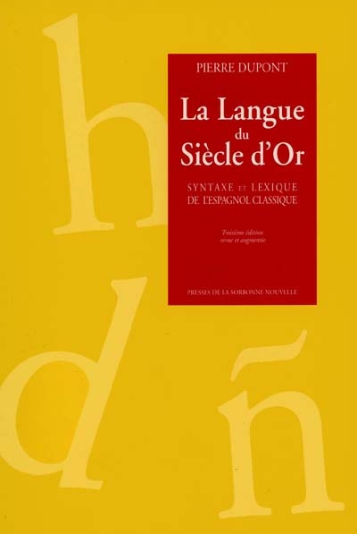 La langue du siècle d'or : syntaxe et lexique de l'espagnol classique