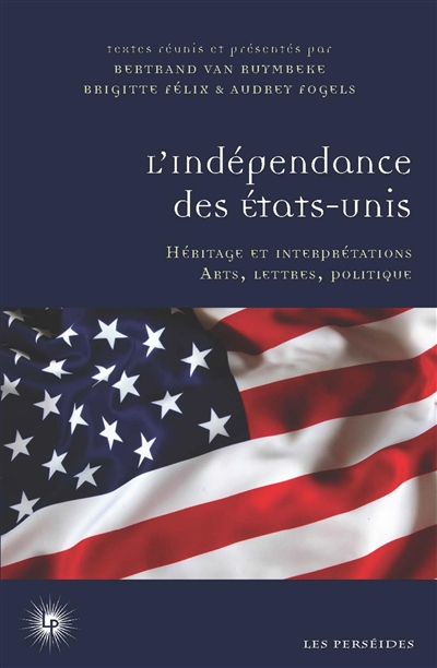L'indépendance des états-Unis : héritage et interprétations : arts, lettres, politique