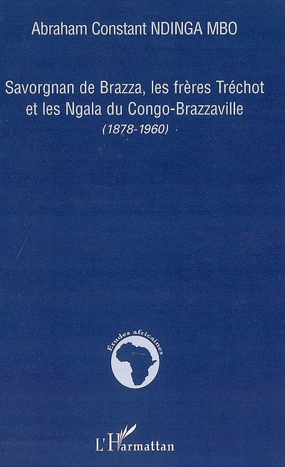 Savorgnan de Brazza, les frères Tréchot et les Ngala du Congo-Brazzaville : 1878-1960