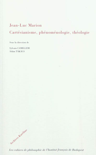 Jean-Luc Marion : cartésianisme, phénoménologie, théologie : actes du colloque international,... 19 et 20 mars 2010 à Budapest ;
