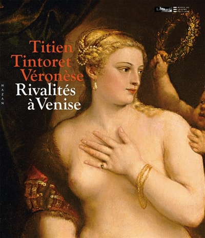 Titien, Tintoret, Véronèse : rivalités à Venise, 1540-1600