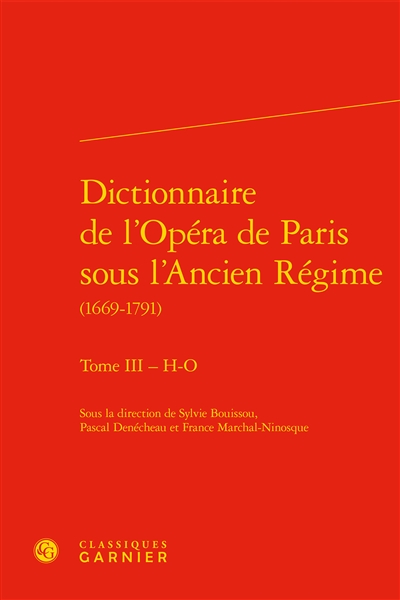 Dictionnaire de l'Opéra de Paris sous l'Ancien Régime, 1669-1791. Tome III , H-O