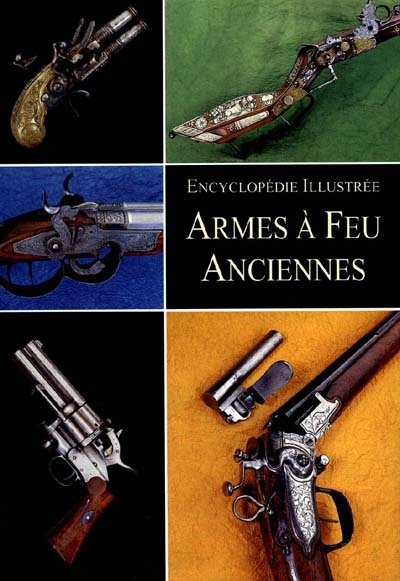 Les armes à feu anciennes : encyclopédie illustrée