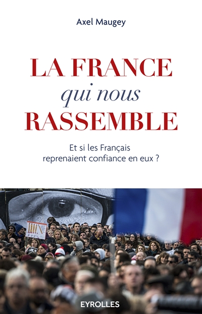 La France qui nous rassemble : et si les Français reprenaient confiance en eux ?