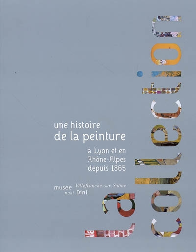 La collection : une histoire de la peinture à Lyon et en Rhône-Alpes depuis 1865