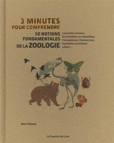 3 minutes pour comprendre 50 notions fondamentales de la zoologie : [les premiers animaux, les invertébrés, les mammifères, l'accouplement, l'herbivorisme, la prédation, les animaux urbains...]