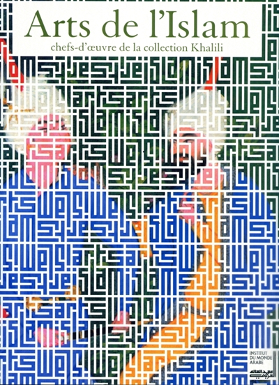 Arts de l'Islam : l'éclat et l'harmonie, fastes d'Islam : trésors de la collection d'art islamique de Nasser D. Khalili : exposition, Paris, Institut du monde arabe, 6 octobre 2009-14 mars 2010