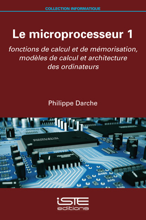 Le microprocesseur. Volume 1 , Fonctions de calcul et de mémorisation, modèles de calcul et architecture des ordinateurs