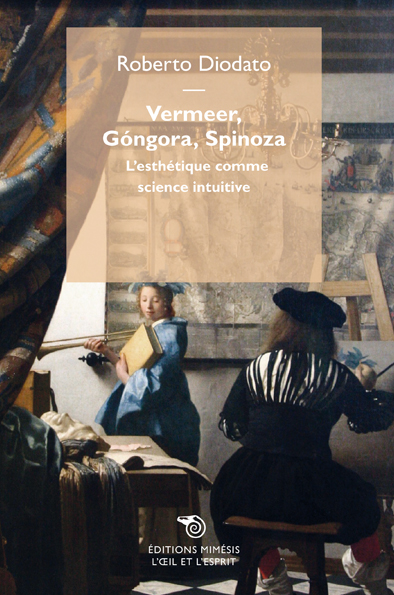 Vermeer, Gongora, Spinoza : l'esthétique comme science intuitive