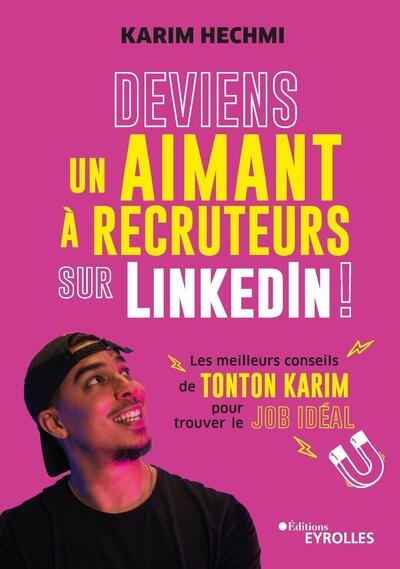 Deviens un aimant à recruteurs sur LinkedIn ! : les meilleurs conseils de Tonton Karim pour trouver le job idéal