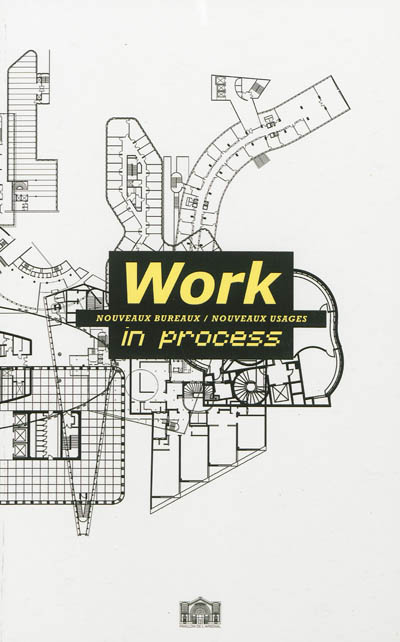 Work in process : nouveaux bureaux, nouveaux usages : exposition, Paris, Pavillon de l'Arsenal, du 29 novembre 2012 au 17 mars 2013