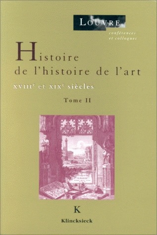 Histoire de l'histoire de l'art. Tome II , XVIIIe et XIXe siècles : cycles de conférences organisées au Musée du Louvre