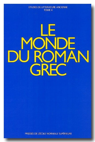Le monde du roman grec : actes du colloque international tenu à l'Ecole normale supérieure, Paris 17-19 décembre 1987