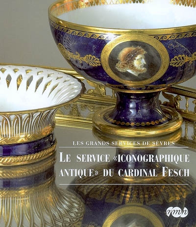 Le service "iconographique antique" du cardinal Fesch : [exposition, Sèvres, Musée national de céramique, 2 octobre 2007-15 janvier 2008]