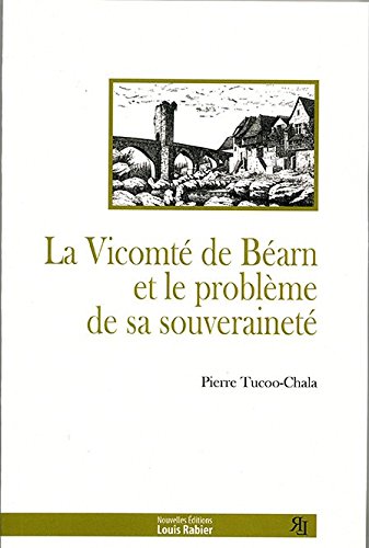 La vicomté de Béarn et le problème de sa souveraineté des origines à 1620 : publication et commentaire d'un recueil de textes