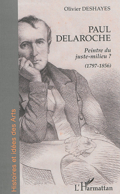 Paul Delaroche : peintre du juste-milieu ? : 1797-1856