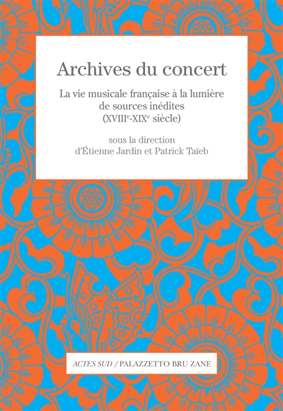 Archives du concert : la vie musicale française à la lumière de sources inédites, XVIIIe-XIXe siècles