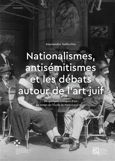 Nationalismes, antisémitismes et les débats autour de l'art juif : se quelques critiques d'art au temps de l'École de Paris, 1925-1933