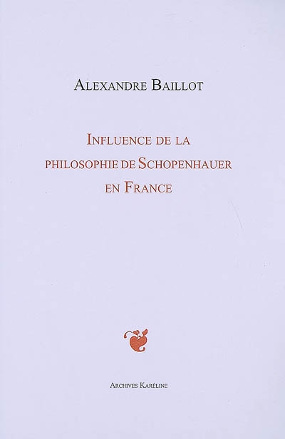Influence de la philosophie de Schopenhauer en France (1860-1900) : Etude suivie d'un Essai sur les sources françaises de Schopenhauer