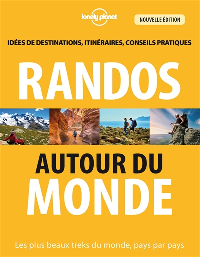 Randos autour du monde : idées de destinations, itinéraires, conseils pratiques : les plus beaux trecks du monde, pays par pays