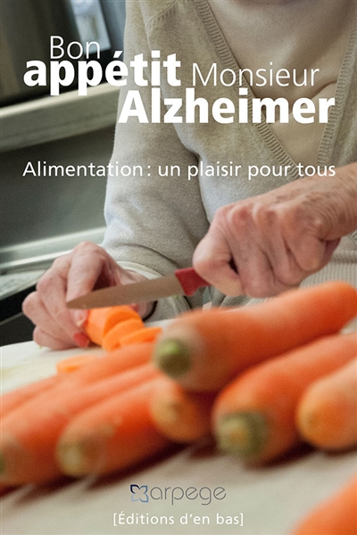 Bon appétit monsieur Alzheimer : alimentation, un plaisir pour tous
