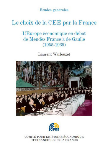 Le choix de la CEE par la France : l'Europe économique en débat de Mendès-France à de Gaulle, 1955-1969