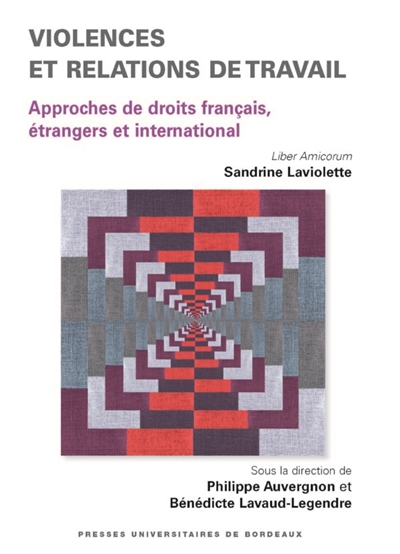 Violences et relations de travail : approches de droits français, étrangers et international : liber amicorum, Sandrine Laviolette / ;