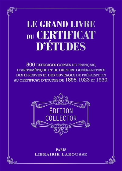 Le grand livre du certificat d'études : 500 exercices corsés de français, d'arithmétique et de culture générale tirés des épreuves et des ouvrages de préparation au certificat d'études de 1895, 1923 et 1930