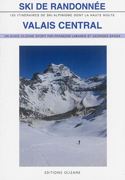 Valais central : ski de randonnée : 120 itinéraires de ski-alpinisme dont la Haute Route
