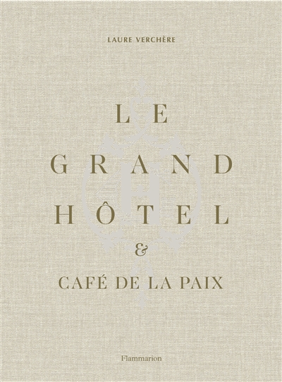 Le Grand Hôtel & Café de la Paix : l'art de vivre à la française = French Art de vivre : InterContinental Paris Le Grand